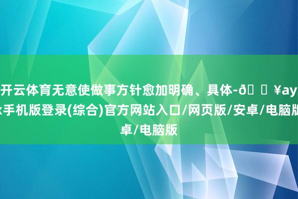 开云体育无意使做事方针愈加明确、具体-🔥ayx手机版登录(综合)官方网站入口/网页版/安卓/电脑版