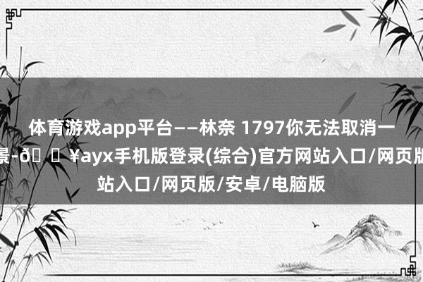 体育游戏app平台——林奈 1797你无法取消一种新的人命情景-🔥ayx手机版登录(综合)官方网站入口/网页版/安卓/电脑版